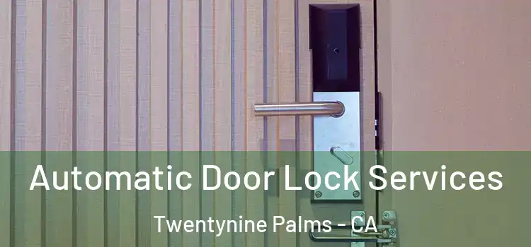  Automatic Door Lock Services Twentynine Palms - CA