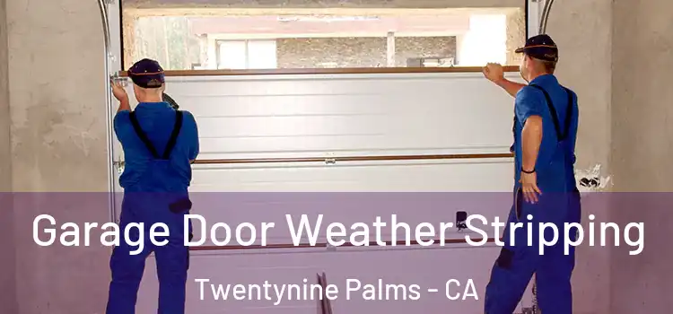  Garage Door Weather Stripping Twentynine Palms - CA